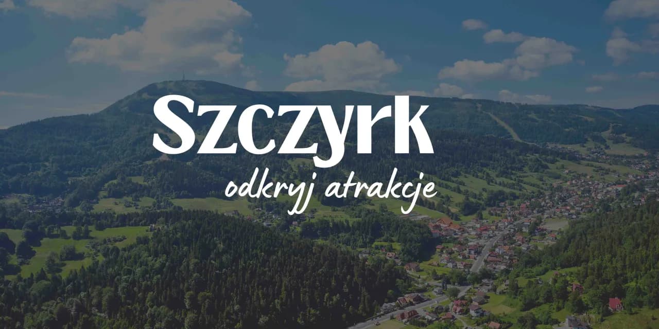 Szczyrk i okolice: Przewodnik po atrakcjach na każdą porę roku